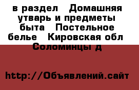  в раздел : Домашняя утварь и предметы быта » Постельное белье . Кировская обл.,Соломинцы д.